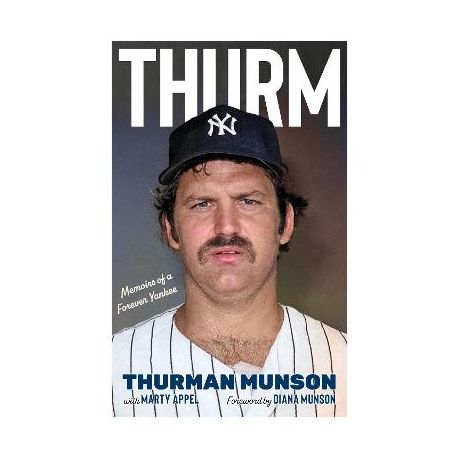 Thurm: Memoirs of a Forever Yankee: Munson, Thurman, Appel, Marty