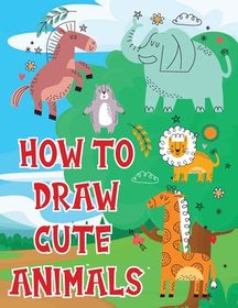 How To Draw Cute Animals: A Fun and Simple Step-by-Step Drawing and ...