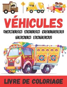 V?hicules - Livre De Coloriage - Camion Avion Voiture Train Bateau: 50 ...