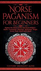 Norse Paganism for Beginners: Explore The History of The Old Norse ...