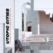 Utopic Cities: Progressive Jazz in Belgium 1968-1979 (CD / Album)