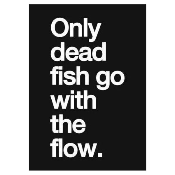 Only Dead Fish Go With The Flow - A1 Poster