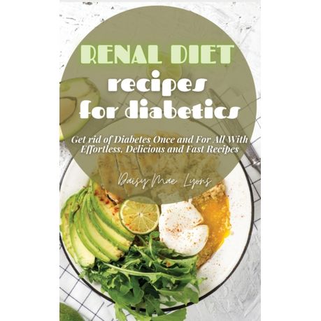 Renal Diet Recipes For Diabetics Get Rid Of Diabetes Once And For All With Effortless Delicious And Fast Recipes Buy Online In South Africa Takealot Com