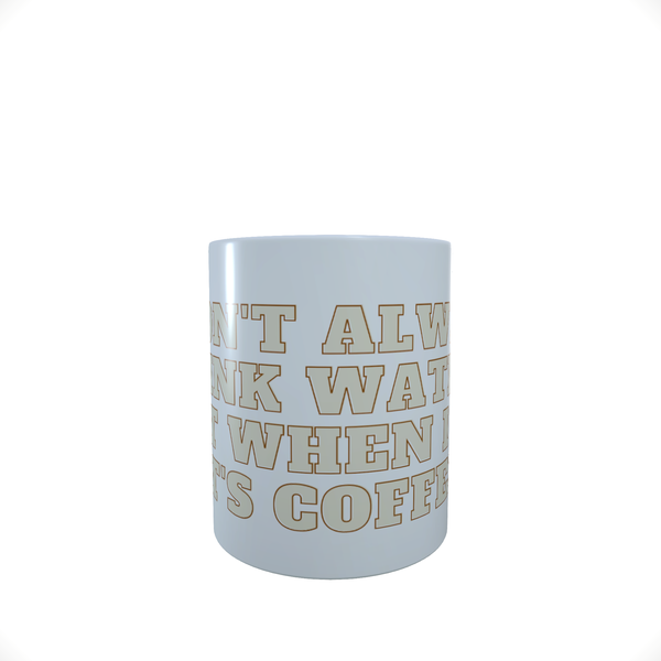 I Don't Always Drink Water - Funny - Coffee Mug