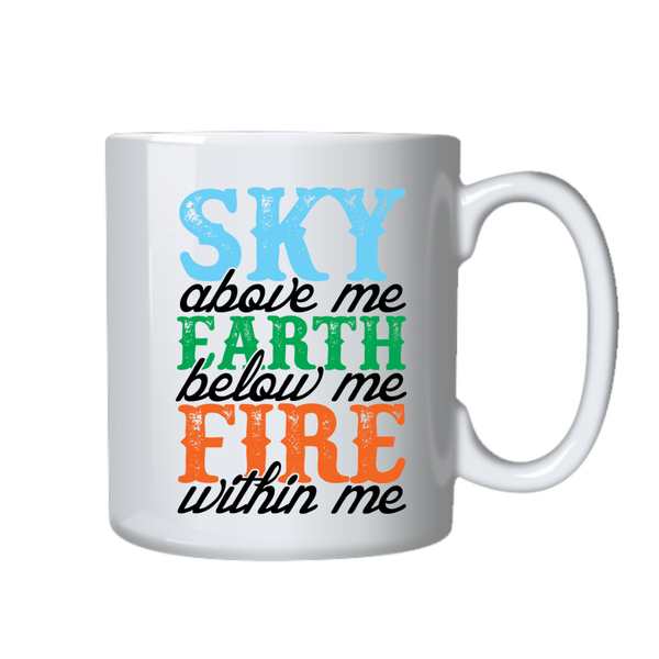 Fun Novelty Coffee Mug - Sky Above Me Earth Below Me Fire Within Me