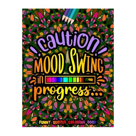 Caution Mood Swing in Progress Funny Quotes Coloring Book: Funny Quotes for  Adult Relaxation and Stress Relief on Geometric Patterns | Buy Online in  South Africa 