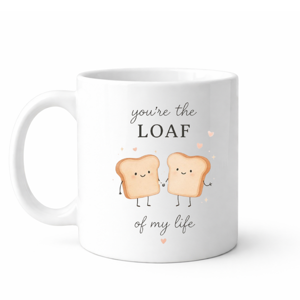 You're the loaf of my life - Valentines - Relationship mug