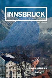 Innsbruck Reisef Hrer 2024: Entdecken Sie Den Alpinen Charme: Eine ...