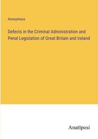 Defects In The Criminal Administration And Penal Legislation Of Great ...