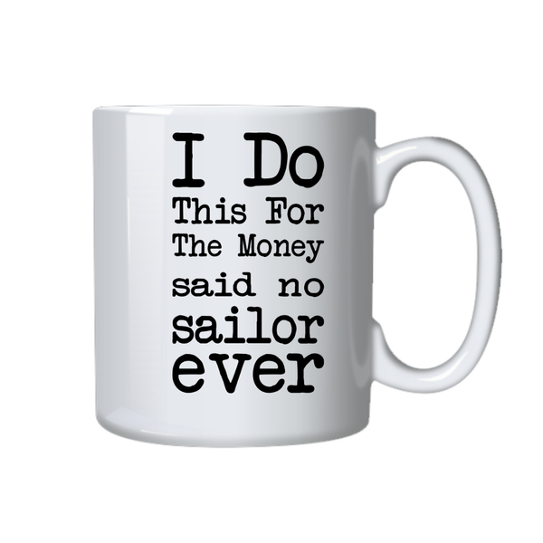 Sailor Coffee Mug - I Do This For The Money Said No Sailor Ever