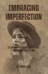 Embracing Imperfection: Letting Go Of Perfectionism And Embracing Your ...