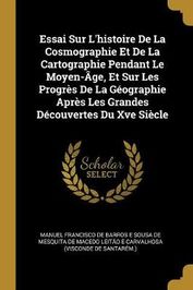 Essai Sur L'histoire De La Cosmographie Et De La Cartographie Pendant ...