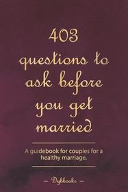 403 questions to ask before you get married: A guidebook for couples