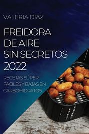 Freidora De Aire Sin Secretos 2022: Recetas S?per F?ciles Y Bajas En ...