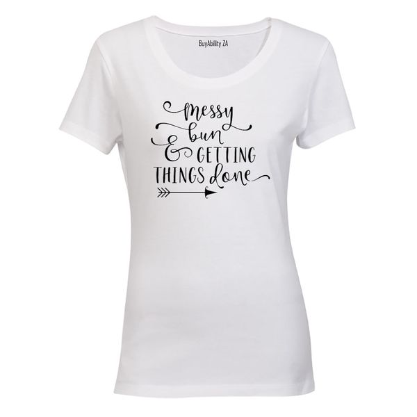 Messy Bun &amp; Getting Things Done! Ladies T-Shirt - White