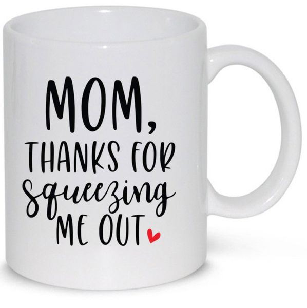 Mom Thanks for Squeezing Me Out Mother's Day Gift Mug
