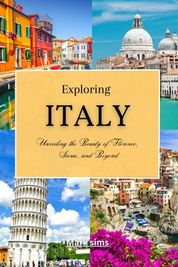 Exploring Italy: Unveiling the Beauty of Florence, Siena, and Beyond 