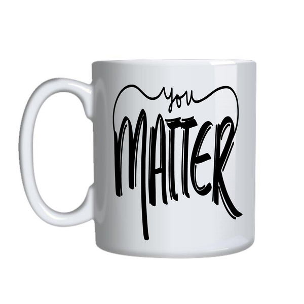 You Matter Coffee Cups Motivational Graphic Mug Design Birthday Present