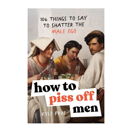 How to Piss Off Men: Advice for Sending Any Mansplainer, Catcaller, or Toxic Male Into an Existential Crisis Image