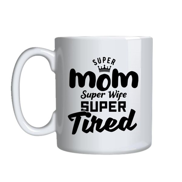 Super Mom, Wife, Tired Mug Gift Idea 130