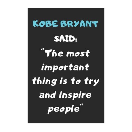 Kobe Bryant Said The Most Important Thing Is To Try And Inspire People A Quote Noteboof Of The Huge Influencer Kobe Bryant Named Buy Online In South Africa Takealot Com