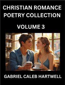 Christian Romance Poetry Collection (Part 3)- Love's Divine Hymn, the