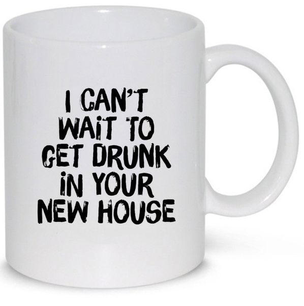 I Can't Wait to Get Drunk in Your New Housewarming New Home Gift Mug