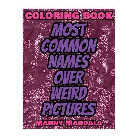 Download Coloring Book Most Common Names Over Weird Pictures Paint Book List Of Names 100 Most Common Names 100 Weird Pictures 100 Fun Great For Buy Online In South Africa Takealot Com