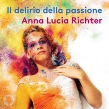 Anna Lucia Richter: Il Delirio Della Passione (CD / Album)