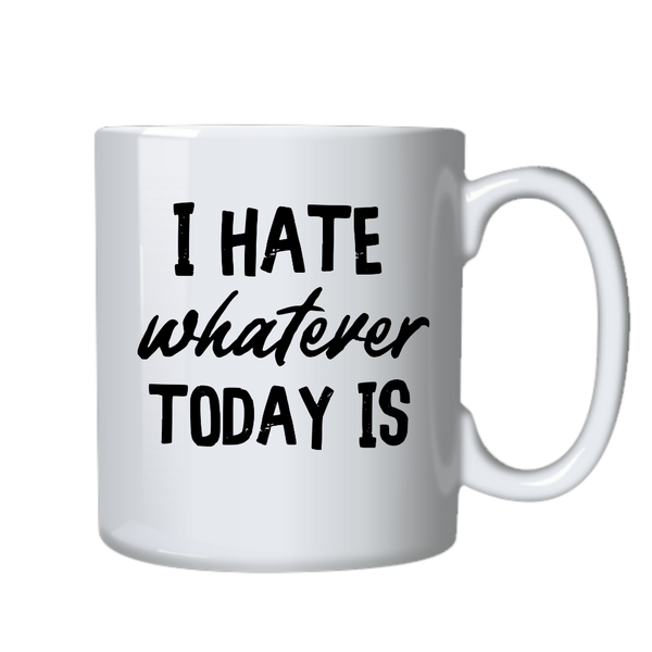 I Hate Whatever Today Is Funny Mug Ideal Gift for Birthday Christmas 402