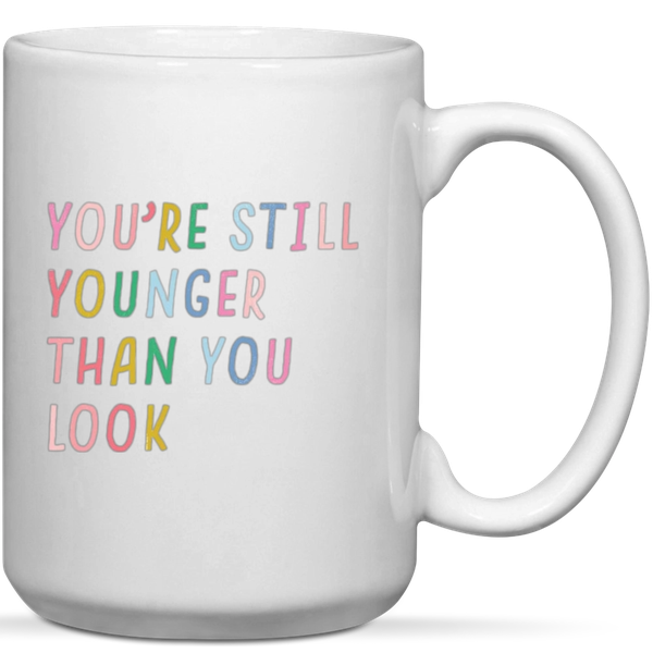 You're Are Still Younger Than You look Birthday Gift Mug