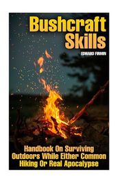 Bushcraft Skills: Handbook On Surviving Outdoors While Either Common ...