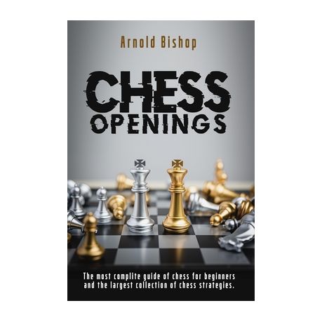 Chess openings: The Most Complete Manual To Learn The Best Chess