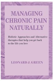 Managing Chronic Pain Naturally: Holistic Approaches and Alternative