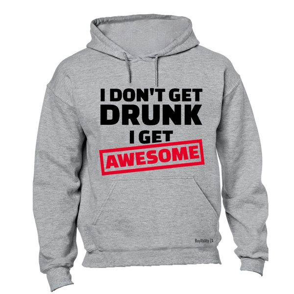 I Don't Get Drunk - I Get Awesome Mens Hoodie - Grey