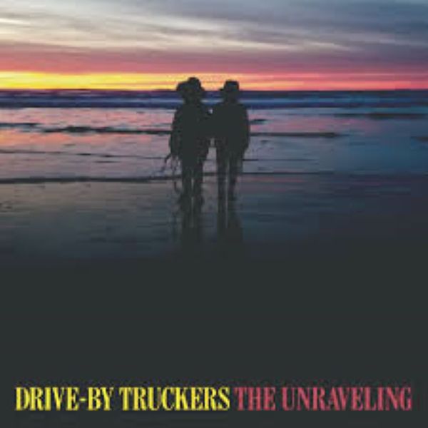Drive -By Truckers - The Unraveling