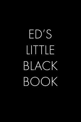 Ed's Little Black Book: The Perfect Dating Companion for a Handsome Man Named Ed. A secret place for names, phone numbers, and addresses.