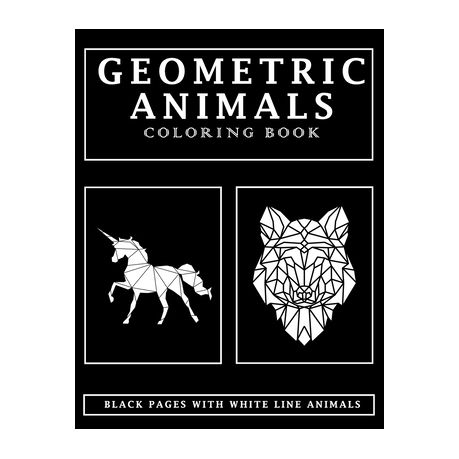 Geometric Animals Coloring Book: a Unique Black Pages Book with White Line  Animals to Color, Large , Stress relief, for Adults, Teens and Kids |  Buy Online in South Africa 