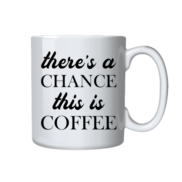 Coffee Mug - There's A Chance This Is Coffee