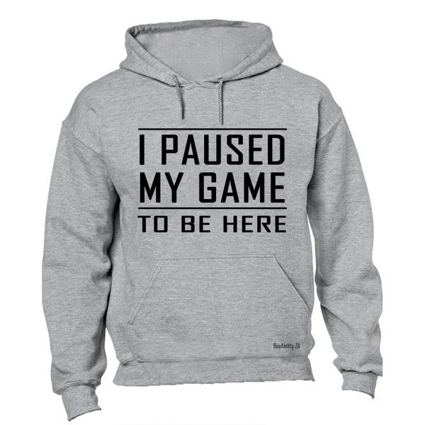 Paused My Game To Be Here - Hoodie