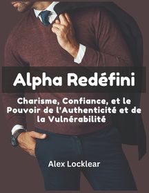 Alpha Red Fini Charisme, Confiance, Et Le Pouvoir De L'Authenticit Et ...