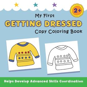 My First Getting Dressed Copy Coloring Book: helps develop advanced