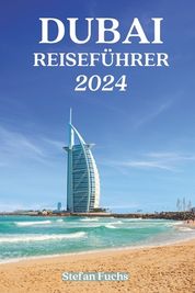 Dubai Reisef Hrer 2024: Entdecken Sie Dubais Verborgene Sch Tze Und ...