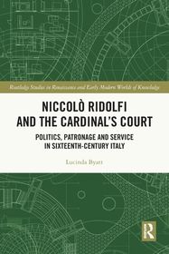 Niccol Ridolfi and the Cardinal's Court: Politics, Patronage and ...