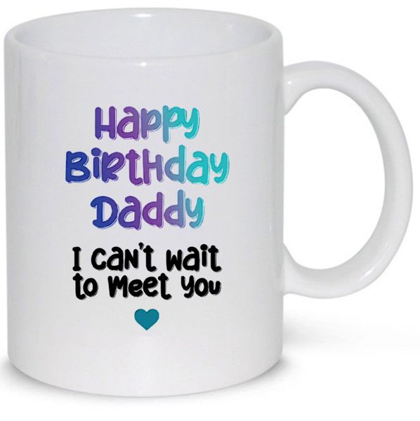 Happy Birthday daddy I can't wait to meet you v9 Pack Mug