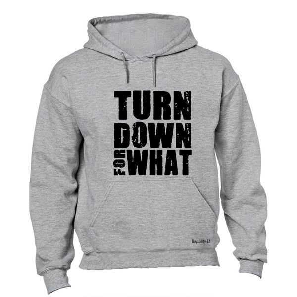 Turn Down For What - Hoodie