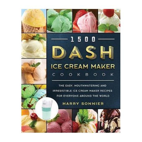 1500 DASH Ice Cream Maker Cookbook: The Easy, Mouthwatering and  Irresistible Ice Cream Maker Recipes for Everyone Around the World by Harry  Sonnier, Paperback