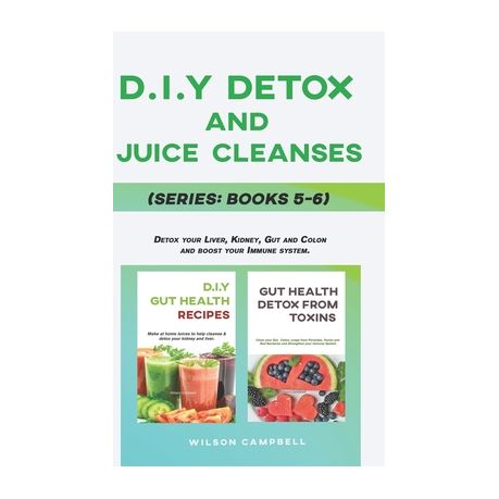 D I Y Detox And Juice Cleanses Series Books 5 6 Detox Your Liver Kidney Gut And Colon And Boost Your Immune System Buy Online In South Africa Takealot Com