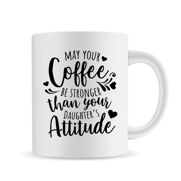 May Your Coffee Be Stronger Than Your Daughter’s Attitude Mug