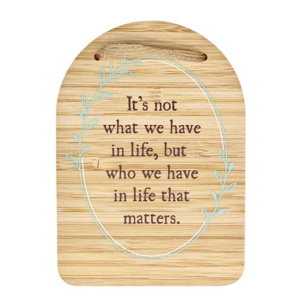 Plaque - It's not what we have in life, but who we have in life …